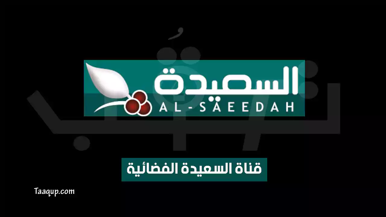 تردد قناة السعيدة SD الجديد “2024” Frequency Al Saeedah TV
